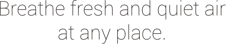 Breathe fresh and quiet air at any place